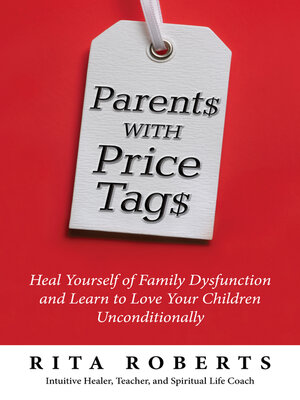 cover image of Parents with Price Tags: Heal Yourself of Family Dysfunction and Love Your Children Unconditionally